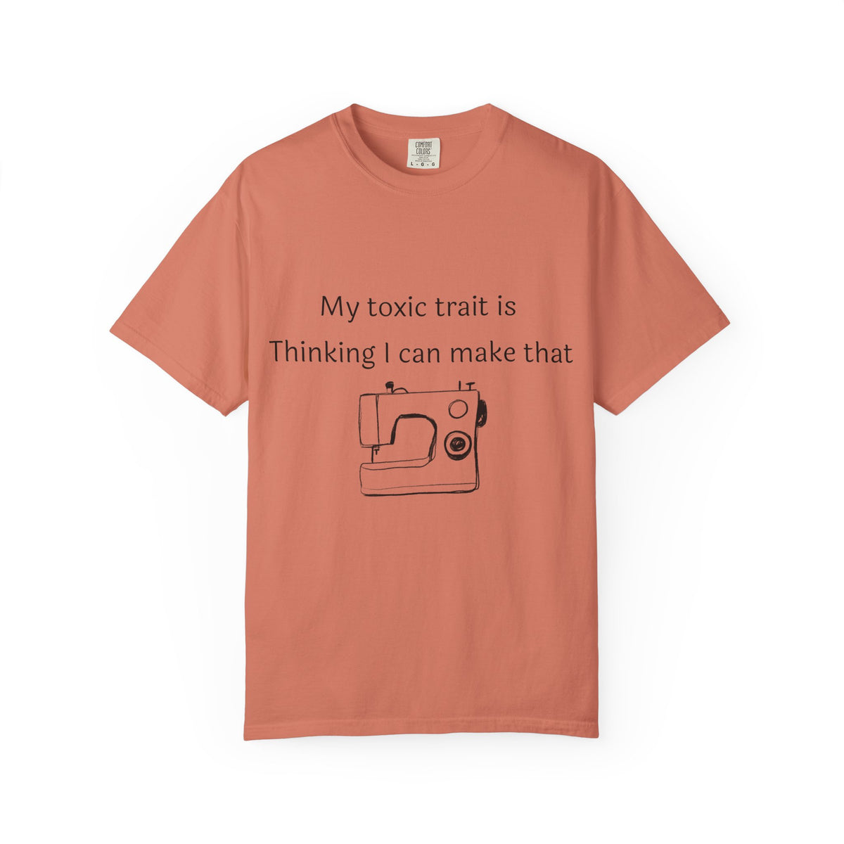 My Toxic Trait Is Thinking I Can Make That T-Shirt