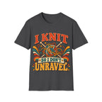 I Knit So I Don’t Unravel T-Shirt
