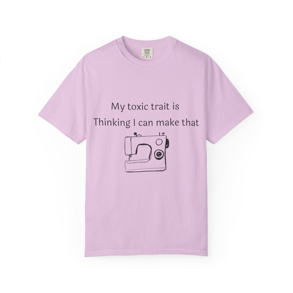 My Toxic Trait Is Thinking I Can Make That T-Shirt