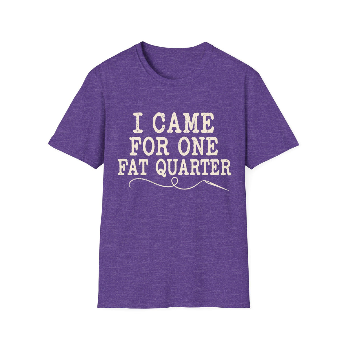 I Came for One Fat Quarter T-Shirt