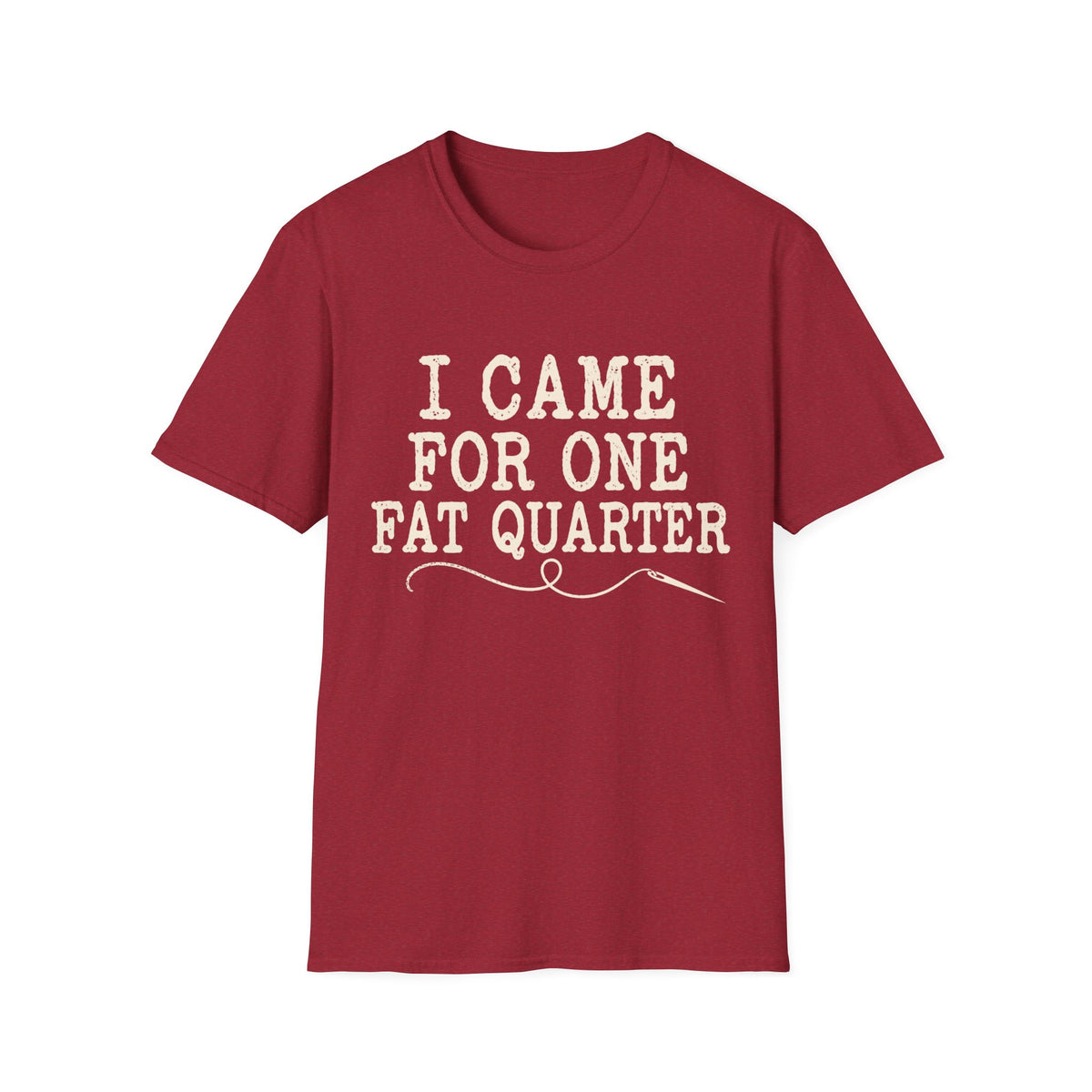 I Came for One Fat Quarter T-Shirt