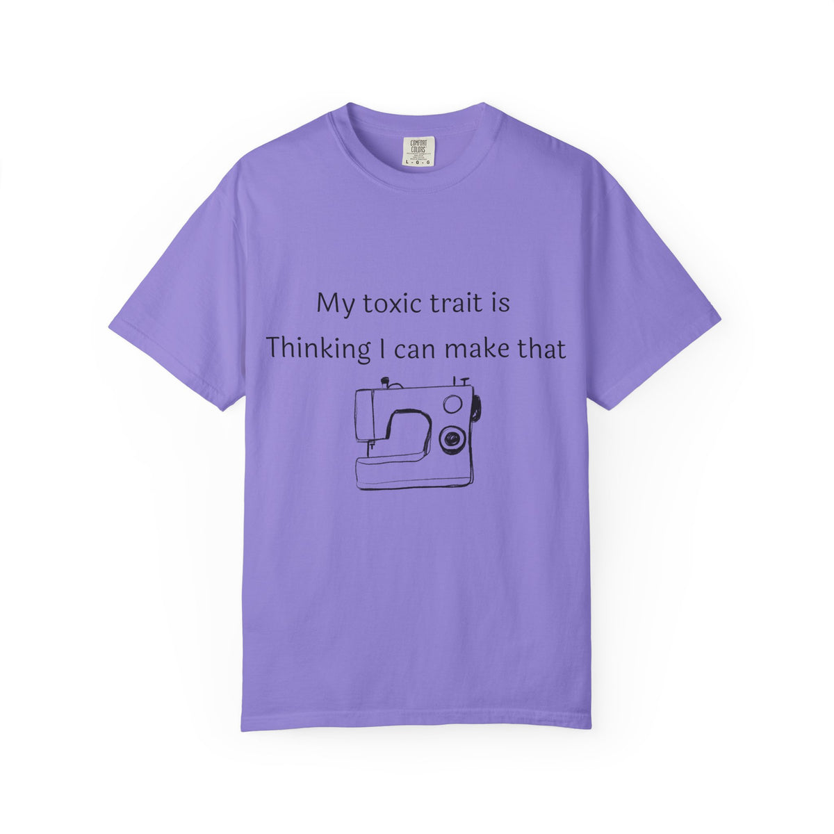My Toxic Trait Is Thinking I Can Make That T-Shirt