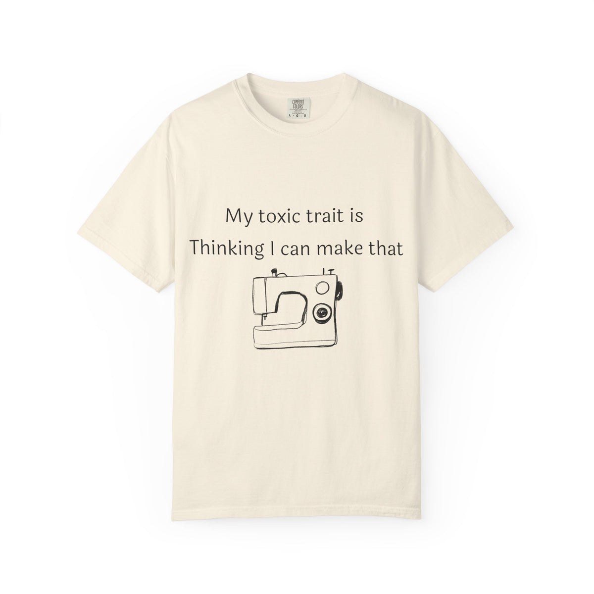 My Toxic Trait Is Thinking I Can Make That T-Shirt