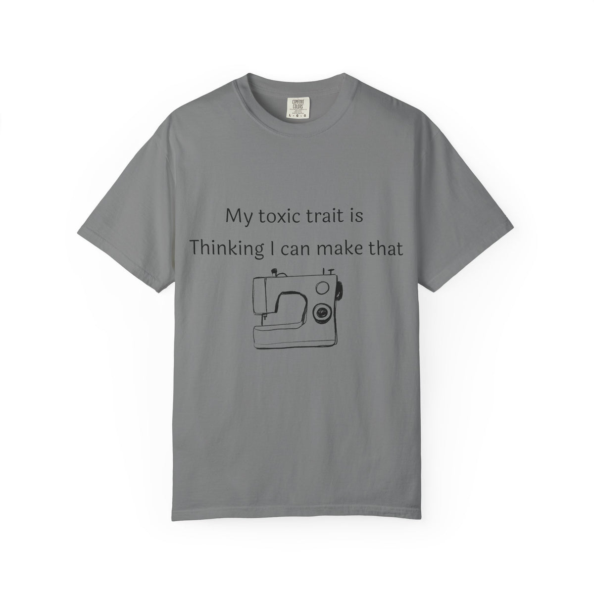 My Toxic Trait Is Thinking I Can Make That T-Shirt